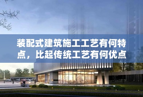 装配式建筑施工工艺有何特点，比起传统工艺有何优点