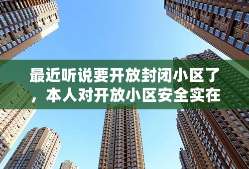 最近听说要开放封闭小区了，本人对开放小区安全实在不放心，求推荐昆明比较好的封闭小区