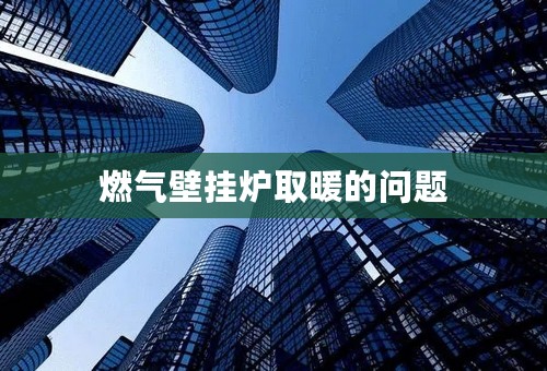 燃气壁挂炉取暖的问题