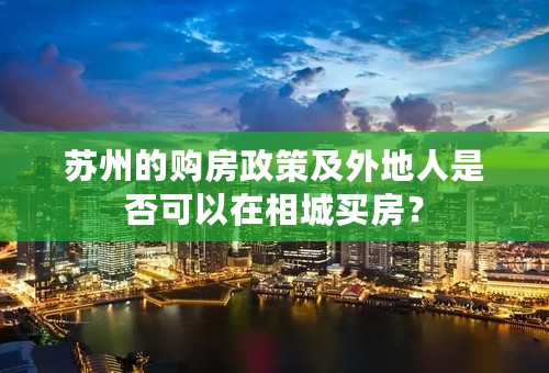 苏州的购房政策及外地人是否可以在相城买房？