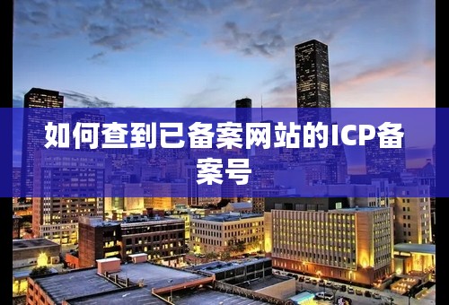 如何查到已备案网站的ICP备案号