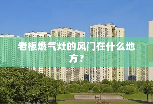 老板燃气灶的风门在什么地方？