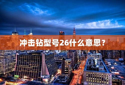 冲击钻型号26什么意思？