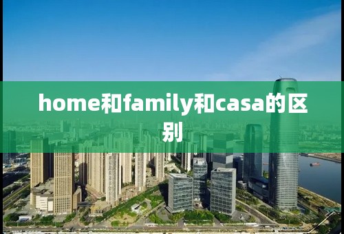 home和family和casa的区别