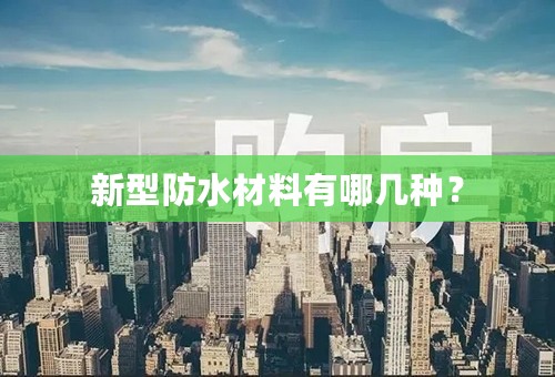 新型防水材料有哪几种？