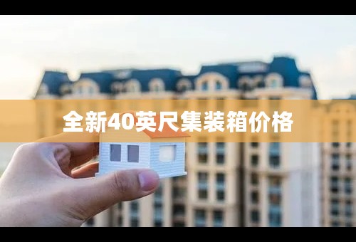 全新40英尺集装箱价格