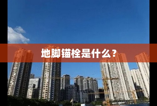 地脚锚栓是什么？