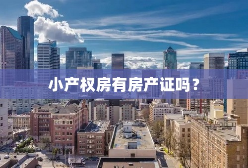 小产权房有房产证吗？