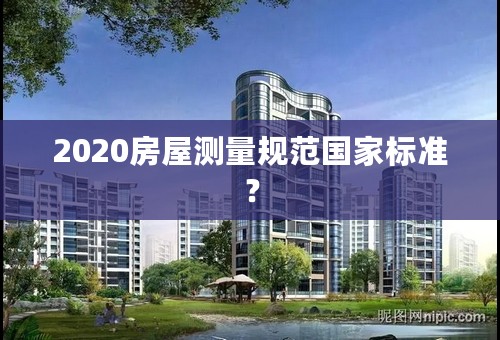 2020房屋测量规范国家标准？