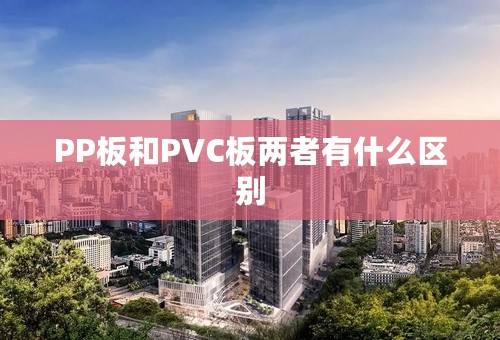 PP板和PVC板两者有什么区别