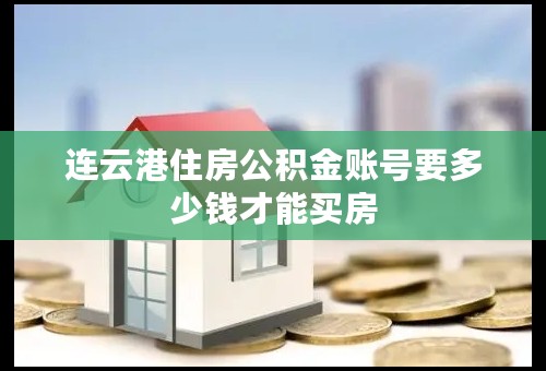 连云港住房公积金账号要多少钱才能买房