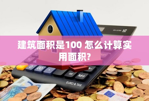 建筑面积是100 怎么计算实用面积?