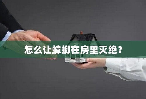 怎么让蟑螂在房里灭绝？