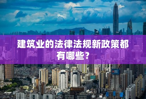 建筑业的法律法规新政策都有哪些？