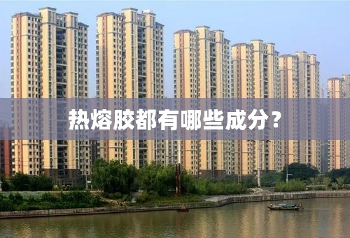 热熔胶都有哪些成分？