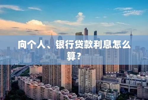 向个人、银行贷款利息怎么算？