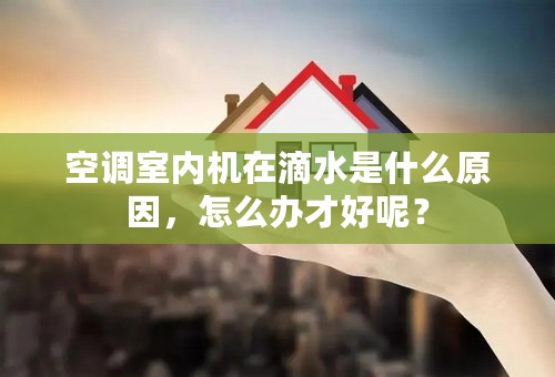 空调室内机在滴水是什么原因，怎么办才好呢？