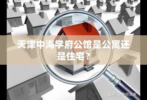 天津中海学府公馆是公寓还是住宅？