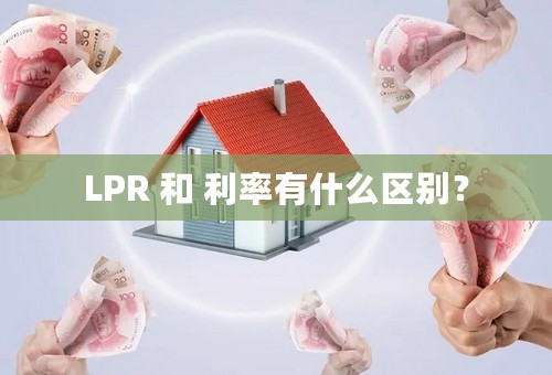 LPR 和 利率有什么区别？