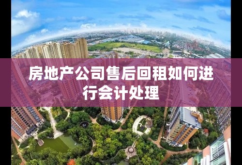 房地产公司售后回租如何进行会计处理