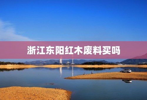 浙江东阳红木废料买吗