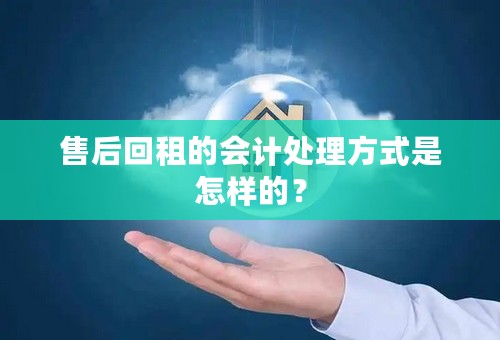 售后回租的会计处理方式是怎样的？