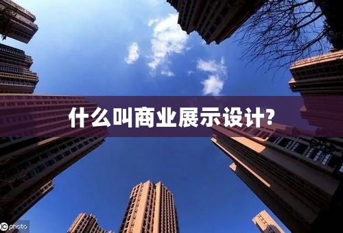 什么叫商业展示设计?