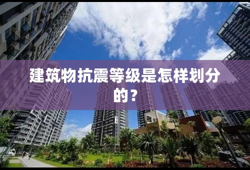 建筑物抗震等级是怎样划分的？