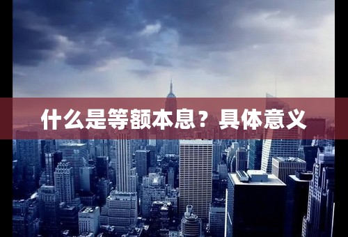 什么是等额本息？具体意义