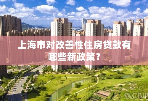 上海市对改善性住房贷款有哪些新政策？