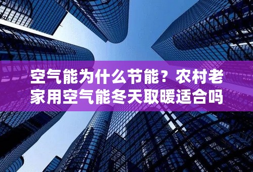 空气能为什么节能？农村老家用空气能冬天取暖适合吗？