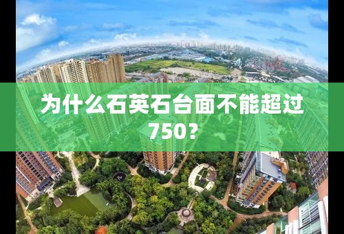 为什么石英石台面不能超过750？