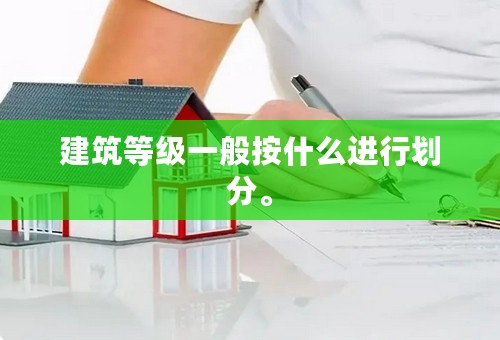 建筑等级一般按什么进行划分。