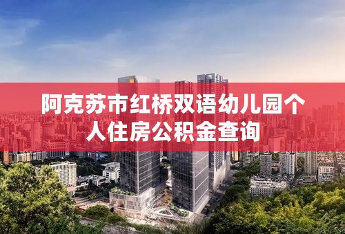 阿克苏市红桥双语幼儿园个人住房公积金查询