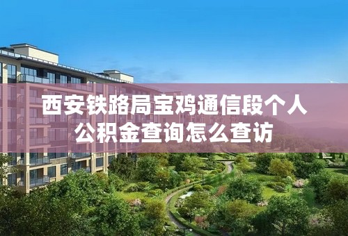 西安铁路局宝鸡通信段个人公积金查询怎么查访