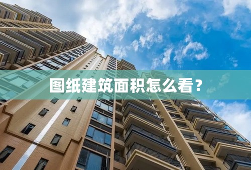 图纸建筑面积怎么看？