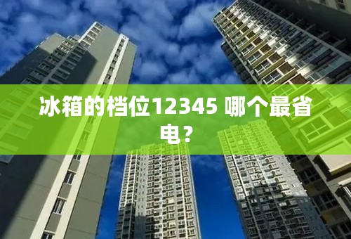 冰箱的档位12345 哪个最省电？