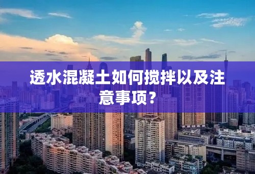 透水混凝土如何搅拌以及注意事项？