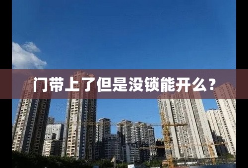 门带上了但是没锁能开么？