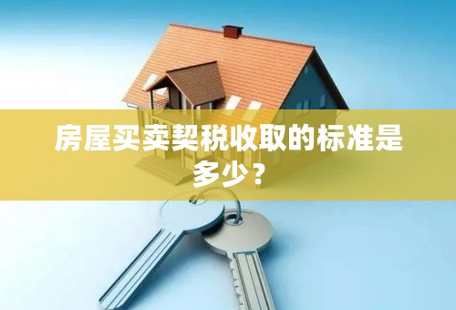 房屋买卖契税收取的标准是多少？