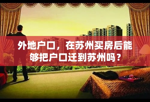 外地户口，在苏州买房后能够把户口迁到苏州吗？