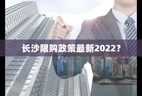 长沙限购政策最新2022？