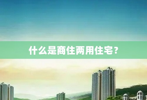 什么是商住两用住宅？