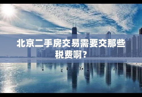 北京二手房交易需要交那些税费啊？