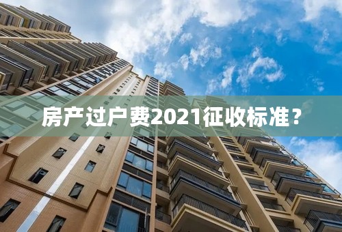 房产过户费2021征收标准？