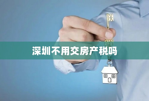 深圳不用交房产税吗