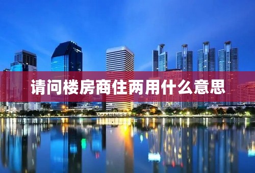 请问楼房商住两用什么意思