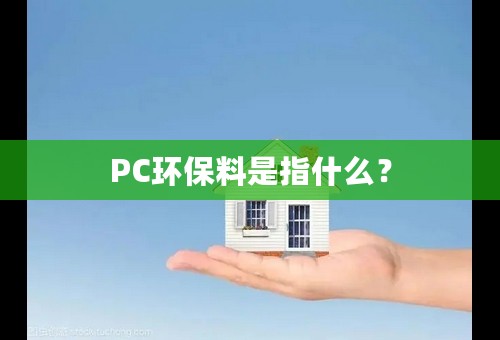 PC环保料是指什么？