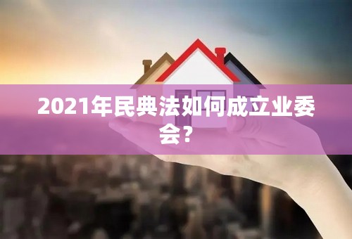 2021年民典法如何成立业委会？