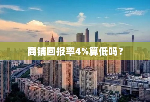 商铺回报率4%算低吗？